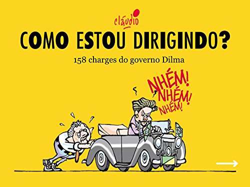 Livro PDF: Como estou dirigindo?: 158 charges do governo Dilma (Humor da Era Lula Livro 1)