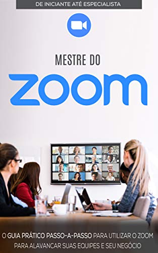 Livro PDF COMO USAR O ZOOM: Aprenda a Usar o Zoom Para Melhorar e Expandir Os Seus Negócios (Negócios & Empreendedorismo)