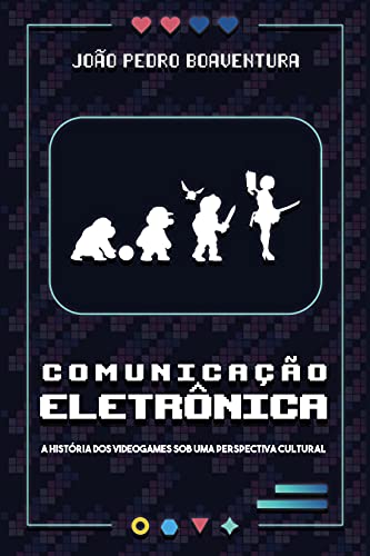 Capa do livro: Comunicação Eletrônica: A história dos videogames sob uma perspectiva cultural - Ler Online pdf