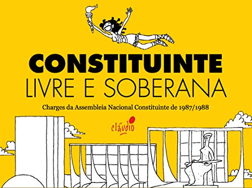 Livro PDF: Constituinte Livre e Soberana: Charges da Assembleia Nacional Constituinte de 1987/1988 (Humor da Resistência Livro 3)
