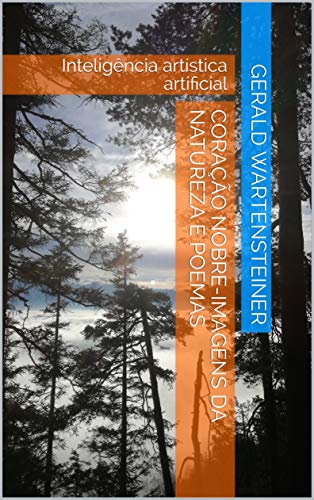 Capa do livro: Coração nobre-Imagens da natureza e poemas: Inteligência artística artificial - Ler Online pdf