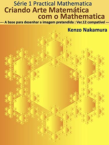 Livro PDF Criando Arte Matemática com o Mathematica: — A base para desenhar a imagem pretendida : Ver.12 compatível — (Série Practical Mathematica Livro 1)
