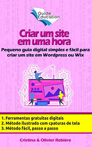 Capa do livro: Criar um site em uma hora: Pequeno guia digital simples e fácil para criar um site em WordPress ou Wix (eGuide Education Livro 1) - Ler Online pdf