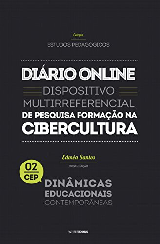 Livro PDF: Diário Online: Dispositivo multirreferencial de pesquisa-formação na cibercultura (Coleção Estudos Pedagógicos – Dinâmicas Educacionais Contemporâneas Livro 2)
