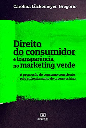 Capa do livro: Direito do consumidor e transparência no marketing verde: A promoção do consumo consciente pelo enfrentamento do greenwashing - Ler Online pdf