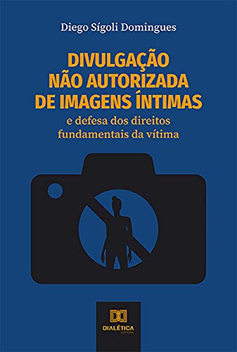 Capa do livro: Divulgação não autorizada de imagens íntimas: e defesa dos direitos fundamentais da vítima - Ler Online pdf