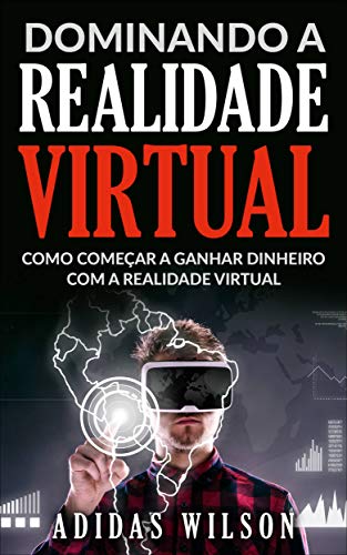 Livro PDF Dominando a Realidade Virtual: Como Começar a Ganhar Dinheiro Com a Realidade Virtual