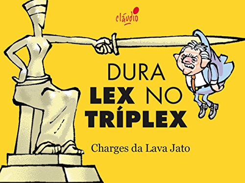 Livro PDF: Dura Lex no Tríplex: Humor da Lava Jato (Humor da Era Lula Livro 6)