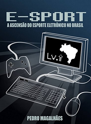 Capa do livro: E-SPORT: A Ascensão do Esporte Eletrônico no Brasil - Ler Online pdf