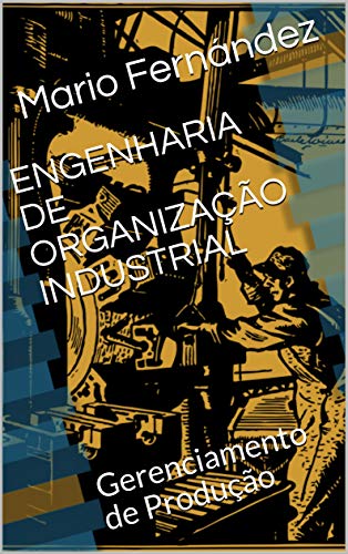Livro PDF ENGENHARIA DE ORGANIZAÇÃO INDUSTRIAL: Gerenciamento de Produção