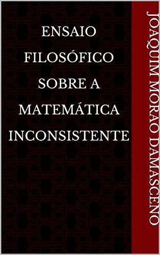 Capa do livro: Ensaio Filosófico Sobre A Matemática Inconsistente - Ler Online pdf
