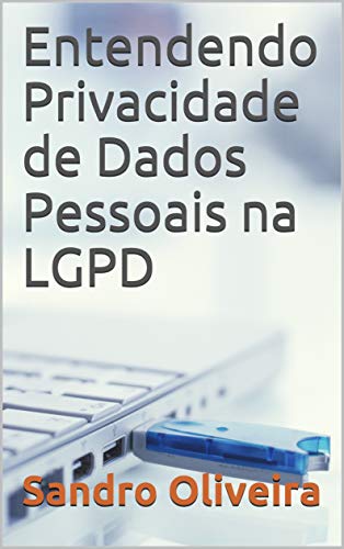 Livro PDF Entendendo Privacidade de Dados Pessoais na LGPD (O passo a passo da LGPD Livro 1)