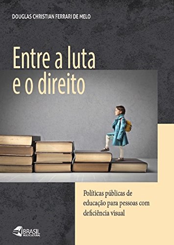 Capa do livro: ENTRE A LUTA E O DIREITO: POLÍTICAS PÚBLICAS DE EDUCAÇÃO PARA PESSOAS COM DEFICIÊNCIA VISUAL - Ler Online pdf