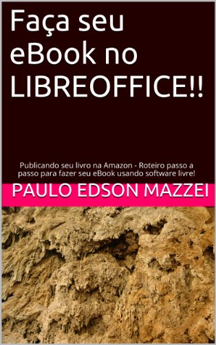 Livro PDF Faça seu eBook no LIBREOFFICE!!: Publicando seu livro na Amazon – Roteiro passo a passo para fazer seu eBook usando software livre!