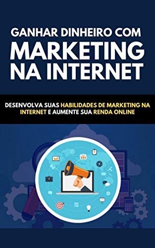 Livro PDF Ganhar Dinheiro Com Marketing Na Internet: Desenvolva Suas Habilidades De Marketing Na Internet E Aumente Sua Renda Online