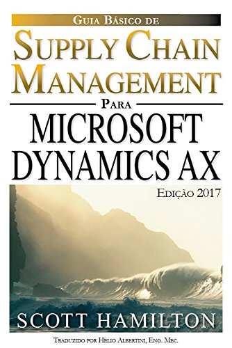 Capa do livro: Guia Básico Para Gerenciamento da Cadeia de Suprimento utilizando Microsoft Dynamics AX: Edição 2017: Versão Brasil - Ler Online pdf