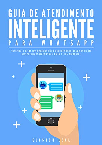 Livro PDF: Guia de Atendimento Inteligente para Whatsapp: Aprenda a criar um chatbot para atendimento automático de conversas instantâneas para o seu negócio.