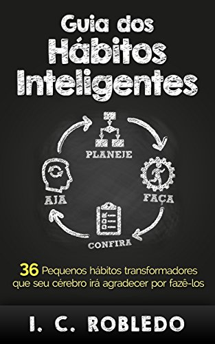 Livro PDF: Guia dos Hábitos Inteligentes: 36 Pequenos hábitos transformadores que seu cérebro irá agradecer por fazê-los (Domine Sua Mente, Transforme Sua Vida)