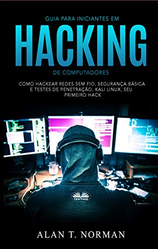 Livro PDF Guia Para Iniciantes Em Hacking de Computadores: Como Hackear Redes Sem Fio, Segurança Básica E Testes De Penetração, Kali Linux, Seu Primeiro Hack