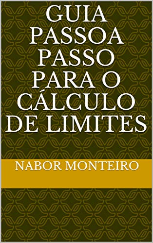 Livro PDF GUIA PASSO A PASSO PARA O CÁLCULO DE LIMITES (Cálculo Diferencial e Integral)