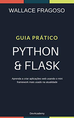 Livro PDF Guia Prático Python & Flask: Aprenda a criar aplicações web usando o mini framework mais usado na atualidade