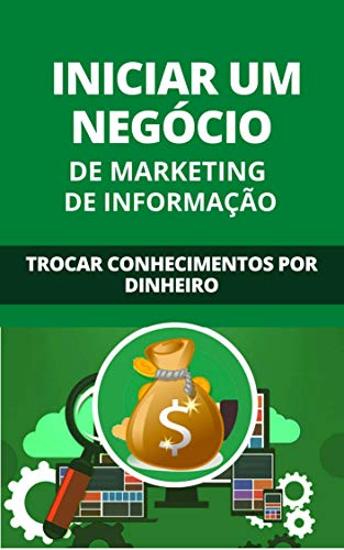 Capa do livro: Iniciar Um Negócio De Marketing De Informação: Trocar Conhecimentos Por Dinheiro - Ler Online pdf