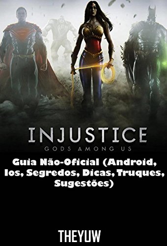 Capa do livro: Injustice Gods Among Us Guia Não-Oficial (Android, Ios, Segredos, Dicas, Truques, Sugestões) - Ler Online pdf