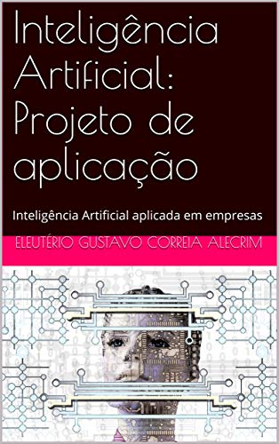 Capa do livro: Inteligência Artificial: Projeto de aplicação: Inteligência Artificial aplicada em empresas - Ler Online pdf