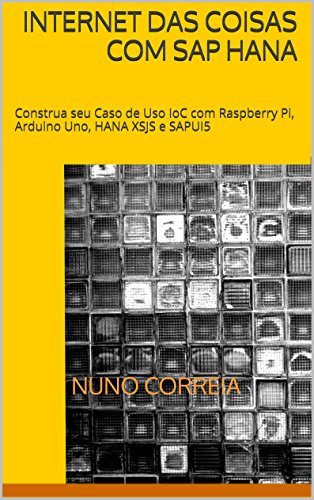Livro PDF: Internet das Coisas com SAP HANA: Construa seu Caso de Uso IoC com Raspberry Pi, Arduino Uno, HANA XSJS e SAPUI5