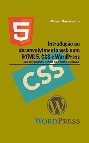 Capa do livro: Introdução ao Desenvolvimento Web com HTML5, CSS e WordPress. Aula 01: Conceitos Iniciais e Introdução ao HTML5 - Ler Online pdf