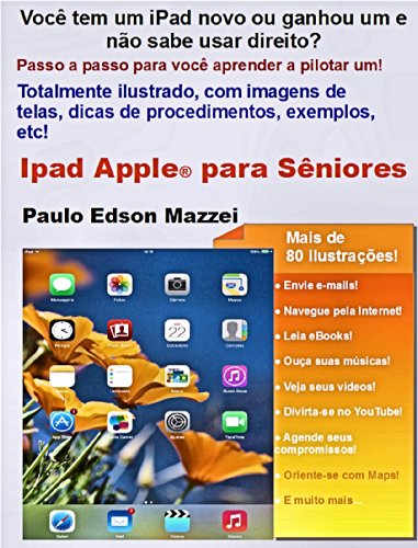 Capa do livro: iPad APPLE PARA SÊNIORES: Você tem um iPad ou ganhou um novo e não sabe usar direito? Passo a passo para você aprender a pilotar um iPad! Totalmente ilustrado! - Ler Online pdf