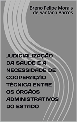 Livro PDF: JUDICIALIZAÇÃO DA SAÚDE E A NECESSIDADE DE COOPERAÇÃO TÉCNICA ENTRE OS ÓRGÃOS ADMINISTRATIVOS DO ESTADO