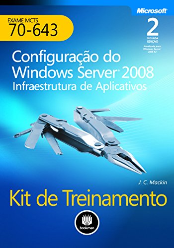 Capa do livro: Kit de Treinamento MCTS (Exame 70-643) – Configuração do Windows Server 2008: Infraestrutura de Aplicativos (Microsoft) - Ler Online pdf
