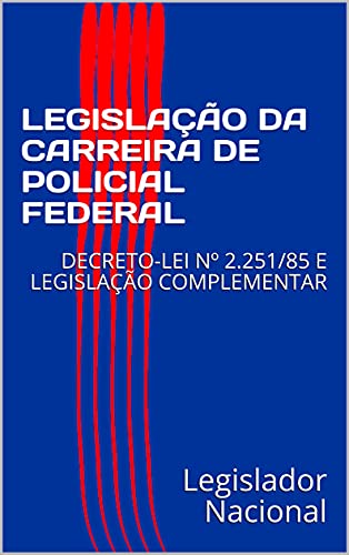 Livro PDF LEGISLAÇÃO DA CARREIRA DE POLICIAL FEDERAL: DECRETO-LEI Nº 2.251/85 E LEGISLAÇÃO COMPLEMENTAR