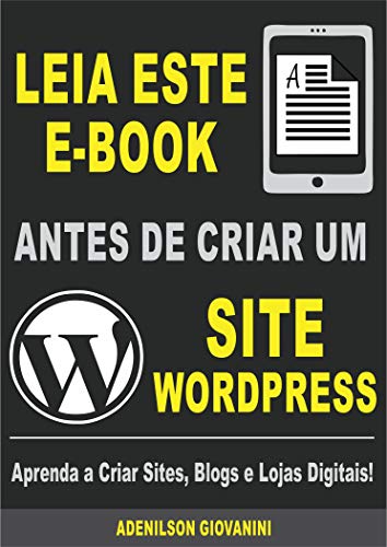 Livro PDF Leia Este E-book Antes de Criar Um Site WordPress: Aprenda a Criar Sites, Blogs e Lojas Digitais! (Marketing digital – Professor Adenilson)