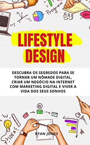 Livro PDF Lifestyle Design: Descubra Os Segredos Para Se Tornar Um Nômade Digital, Criar Um Negócio Na Internet Com Marketing Digital, Ser Um Empreendedor de Sucesso E Viver A Vida Dos Seus Sonhos