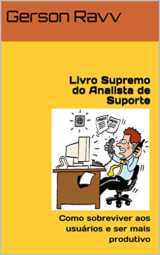 Livro PDF Livro Supremo do Analista de Suporte: Como sobreviver aos usuários e ser mais produtivo