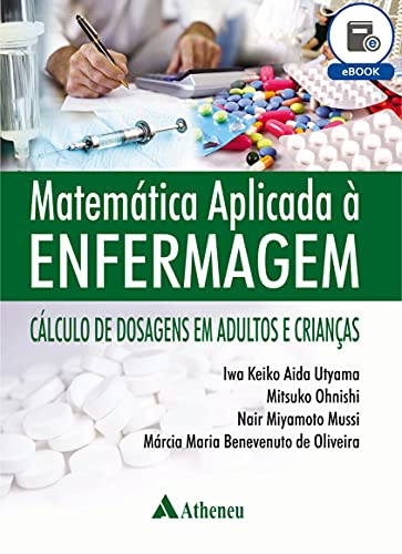 Capa do livro: Matemática Aplicada à Enfermagem – Cálculo de Dosagem em Adultos e Crianças (eBook) - Ler Online pdf