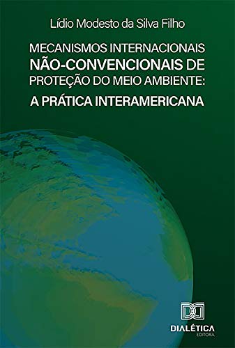 Capa do livro: Mecanismos Internacionais Não-convencionais de Proteção do Meio Ambiente: a Prática Interamericana - Ler Online pdf