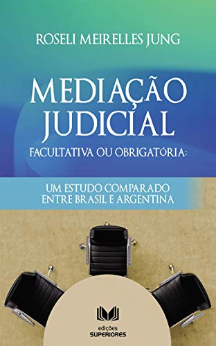 Capa do livro: Mediação Judicial Facultativa ou Obrigatória: Um estudo comparado entre Brasil e Argentina: Mediação Judicial - Ler Online pdf