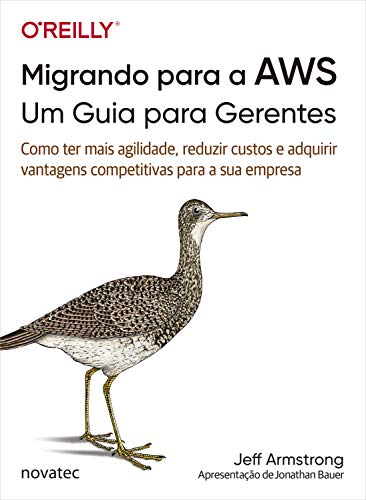 Capa do livro: Migrando para a AWS: Um Guia para Gerentes: Como ter mais agilidade, reduzir custos e adquirir vantagens competitivas para a sua empresa - Ler Online pdf