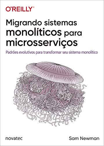 Capa do livro: Migrando sistemas monolíticos para microsserviços: Padrões evolutivos para transformar seu sistema monolítico - Ler Online pdf