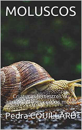 Livro PDF MOLUSCOS: Criaturas terrestres ou aquáticas com corpos moles