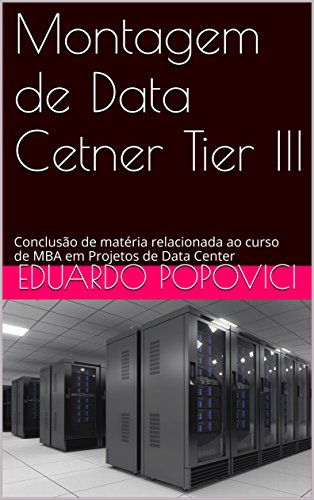 Livro PDF: Montagem de Data Cetner Tier III: Conclusão de matéria relacionada ao curso de MBA em Projetos de Data Center