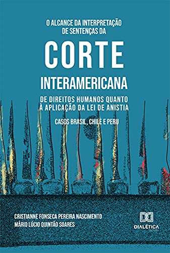 Livro PDF: O Alcance da Interpretação de Sentenças da Corte Interamericana de Direitos Humanos Quanto à Aplicação da Lei de Anistia: Casos Brasil, Chile e Peru