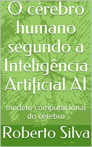 Capa do livro: O cérebro humano segundo a Inteligência Artificial AI: modelo computacional do cérebro - Ler Online pdf