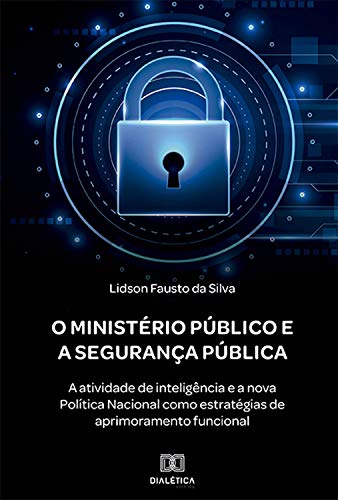 Capa do livro: O Ministério Público e a Segurança Pública: a atividade de inteligência e a nova Política Nacional como estratégias de aprimoramento funcional - Ler Online pdf