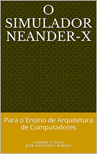 Capa do livro: O Simulador Neander-X: Para o Ensino de Arquitetura de Computadores - Ler Online pdf