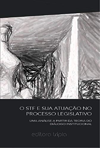 Livro PDF: O STF e sua atuação no processo legislativo: Uma análise a partir da teoria do diálogo institucional