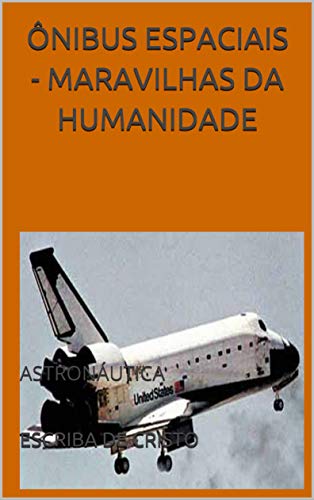 Capa do livro: ÔNIBUS ESPACIAIS – MARAVILHAS DA HUMANIDADE: ASTRONÁUTICA - Ler Online pdf